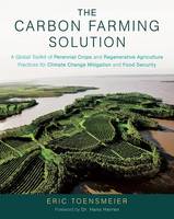 Eric Toensmeier - The Carbon Farming Solution: A Global Toolkit of Perennial Crops and Regenerative Agriculture Practices for Climate Change Mitigation and Food Security - 9781603585712 - V9781603585712