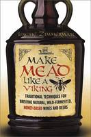 Jereme Zimmerman - Make Mead Like a Viking: Traditional Techniques for Brewing Natural, Wild-Fermented, Honey-Based Wines and Beers - 9781603585989 - V9781603585989