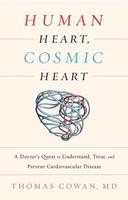 Thomas Cowan - Human Heart, Cosmic Heart: A Doctor s Quest to Understand, Treat, and Prevent Cardiovascular Disease - 9781603586191 - V9781603586191