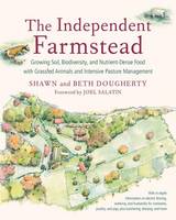 Dougherty, Beth, Dougherty, Shawn - The Independent Farmstead: Growing Soil, Biodiversity, and Nutrient-Dense Food with Grassfed Animals and Intensive Pasture Management - 9781603586221 - V9781603586221