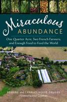 Charles Herve-Gruyer - Miraculous Abundance: One Quarter Acre, Two French Farmers, and Enough Food to Feed the World - 9781603586429 - 9781603586429