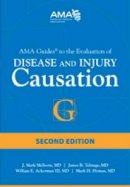 Melhorn, J. Mark, M.d., Talmage, James B., M.d., Ackerman, William E., M.d., Hyman, Mark H., M.d. - AMA Guides to the Evaluation of Disease and Injury Causation - 9781603598682 - V9781603598682