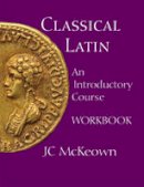 J. C. Mckeown - Classical Latin: An Introductory Course - 9781603842068 - V9781603842068