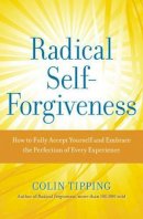 Colin Tipping - Radical Self-Forgiveness: The Direct Path to True Self-Acceptance - 9781604070903 - V9781604070903