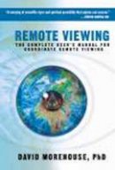 David Morehouse - Remote Viewing: The Complete User´s Manual for Coordinate Remote Viewing - 9781604074369 - V9781604074369