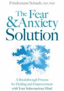 Friedemann Schaub - Fear and Anxiety Solution: A Breakthrough Process for Healing and Empowerment with Your Subconscious Mind - 9781604078565 - V9781604078565