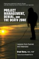 Grant Avery - Project Management, Denial, and the Death Zone: Lessons from Everest and Antarctica - 9781604271195 - V9781604271195