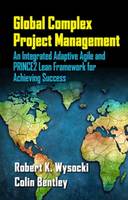 Robert K. Wysocki - Global Complex Project Management: An Integrated Adaptive Agile and PRINCE2 LEAN Framework for Achieving Success - 9781604271263 - V9781604271263