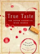 Matt Kramer - True Taste: The Seven Essential Wine Words - 9781604335682 - V9781604335682