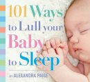 Paige, Alexandra - 101 Ways to Lull Your Baby to Sleep - 9781604336733 - V9781604336733