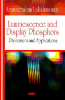 Arunachalam Lakshmanan - Luminescence & Display Phosphors: Phenomena & Applications - 9781604560183 - V9781604560183