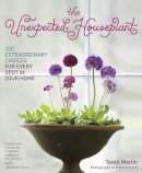 Tovah Martin - The Unexpected Houseplant: 220 Extraordinary Choices for Every Spot in Your Home - 9781604692433 - V9781604692433