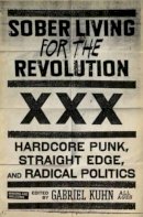 Gabriel Kuhn - Sober Living For The Revolution: Hardcore Punk, Straight Edge, and Radical Politics - 9781604860511 - V9781604860511