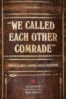 Allen Ruff - We Called Each Other Comrade : Charles H. Kerr & Company, Radical Publishers - 9781604864267 - KKD0000513
