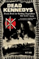 Alex Ogg - Dead Kennedys: Fresh Fruit for Rotting Vegetables, The Early Years - 9781604864892 - V9781604864892