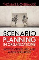 Thomas Chermack - Scenario Planning in Organizations: How to Create, Use, and Assess Scenarios - 9781605094137 - V9781605094137