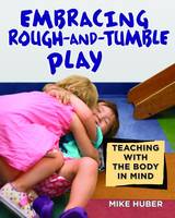 Mike Huber - Embracing Rough-and-Tumble Play: Teaching with the Body in Mind - 9781605544687 - V9781605544687