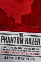 James Presley - The Phantom Killer: Unlocking the Mystery of the Texarkana Serial Murders: The Story of a Town in Terror - 9781605989471 - V9781605989471