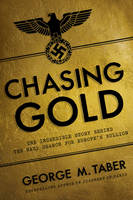 George M. Taber - Chasing Gold: The Incredible Story of How the Nazis Stole Europe´s Bullion - 9781605989754 - V9781605989754