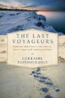 Lorraine Boissoneault - The Last Voyageurs: Retracing La Salle´s Journey Across America: Sixteen Teenagers on the Adventure of a Lifetime - 9781605989761 - V9781605989761