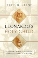 Fred R. Kline - Leonardo´s Holy Child: The Discovery of a Leonardo Da Vinci Masterpiece: A Connoiseur´s Search for Lost Art in America - 9781605989792 - V9781605989792