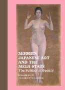 . Sato - Modern Japanese Art and the Meiji State – The Politics of Beauty - 9781606060599 - V9781606060599
