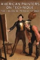 . Mayer - American Painters on Technique – The Colonial Period to 1860 - 9781606060773 - V9781606060773