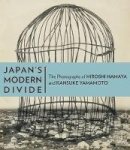 . Keller - Japan's Modern Divide – The Photographs of Hiroshi  Hanaya and Kansuke Yamamoto - 9781606061329 - V9781606061329