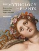 Annette Giesecke - The Mythology of Plants - Botanical Lore From Ancient Greece and Rome - 9781606063217 - V9781606063217