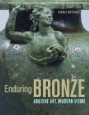 Carol C. Mattusch - Enduring Bronze – Ancient Art, Modern Views - 9781606063262 - V9781606063262