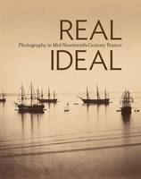 Karen Hellman - Real/Ideal - Photography in Mid-Nineteenth-Century  France - 9781606065105 - V9781606065105