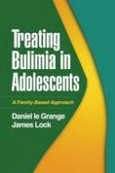 Daniel Le Grange - Treating Bulimia in Adolescents: A Family-Based Approach - 9781606233511 - V9781606233511