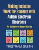 Tristram Smith - Making Inclusion Work for Students with Autism Spectrum Disorders: An Evidence-Based Guide - 9781606239322 - V9781606239322