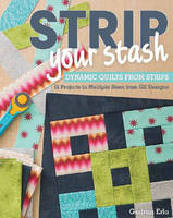 Gudrun Erla - Strip Your Stash: Dynamic Quilts Made from Strips  12 Projects in Multiple Sizes from GE Designs - 9781607057406 - V9781607057406