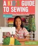 Weeks Ringle - A Kid´s Guide To Sewing: Learn to Sew with Sophie & Her Friends 16 Fun Projects You´Ll Love to Make & Use - 9781607057512 - V9781607057512