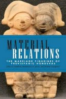Julia A. Hendon - Material Relations: The Marriage Figurines of Prehispanic Honduras - 9781607322771 - V9781607322771