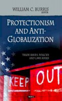 William C Burris (Ed.) - Protectionism and Anti-Globalization - 9781607413806 - V9781607413806