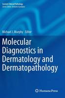 Michael J. Murphy (Ed.) - Molecular Diagnostics in Dermatology and Dermatopathology (Current Clinical Pathology) - 9781607611707 - V9781607611707