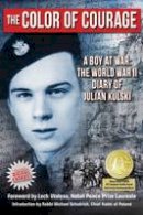Julian E. Kulski - The Color of Courage: A Boy at War: The World War II Diary of Julian Kulski - 9781607720164 - V9781607720164