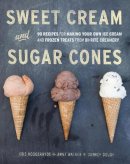 Kris Hoogerhyde - Sweet Cream and Sugar Cones: 90 Recipes for Making Your Own Ice Cream and Frozen Treats from Bi-Rite Creamery - 9781607741848 - V9781607741848