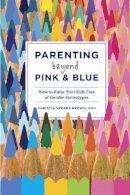Christia Spears Brown - Parenting Beyond Pink & Blue: How to Raise Your Kids Free of Gender Stereotypes - 9781607745020 - V9781607745020