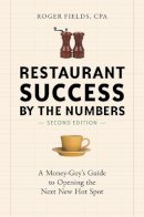 Fields, Roger - Restaurant Success by the Numbers, Second Edition: A Money-Guy's Guide to Opening the Next New Hot Spot - 9781607745587 - V9781607745587