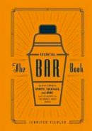 Jennifer Fiedler - The Essential Bar Book: An A-to-Z Guide to Spirits, Cocktails, and Wine, with 115 Recipes for the World's Great Drinks - 9781607746539 - V9781607746539