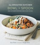 Sara Forte - The Sprouted Kitchen Bowl and Spoon: Simple and Inspired Whole Foods Recipes to Savor and Share - 9781607746553 - V9781607746553
