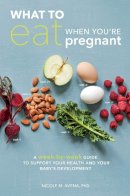 Nicole M. Avena - What to Eat When You're Pregnant: A Week-by-Week Guide to Support Your Health and Your Baby's Development - 9781607746799 - V9781607746799