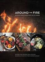 Denton, Greg, Denton, Gabrielle Quiñónez, Adimando, Stacy - Around the Fire: Recipes for Inspired Grilling and Seasonal Feasting from Ox Restaurant - 9781607747529 - V9781607747529