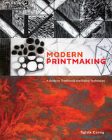 Sylvie Covey - Modern Printmaking: A Guide to Traditional and Digital Techniques - 9781607747598 - V9781607747598