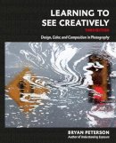 Bryan Peterson - Learning to See Creatively, Third Edition: Design, Color, and Composition in Photography - 9781607748274 - V9781607748274