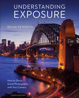 Bryan Peterson - Understanding Exposure, Fourth Edition: How to Shoot Great Photographs with Any Camera - 9781607748502 - V9781607748502