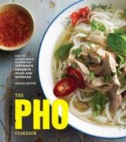 Andrea Nguyen - The Pho Cookbook: Easy to Adventurous Recipes for Vietnam's Favorite Soup and Noodles - 9781607749585 - V9781607749585
